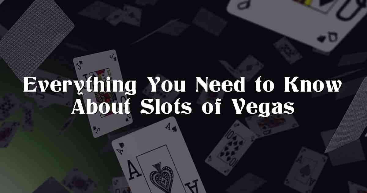 Everything You Need to Know About Slots of Vegas