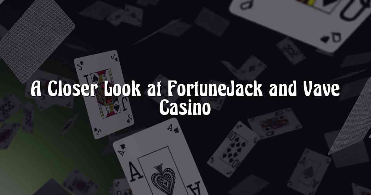 A Closer Look at FortuneJack and Vave Casino