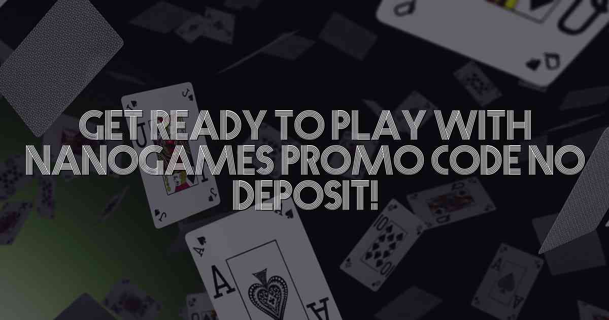 Get Ready to Play with Nanogames Promo Code No Deposit!