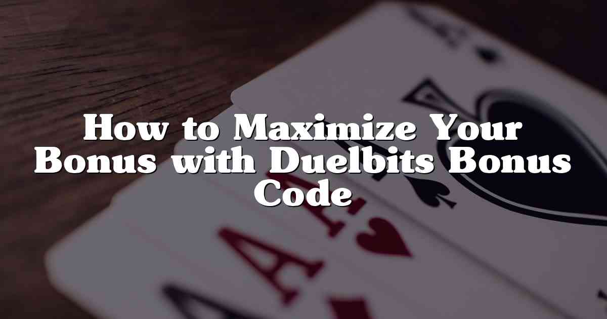 How to Maximize Your Bonus with Duelbits Bonus Code
