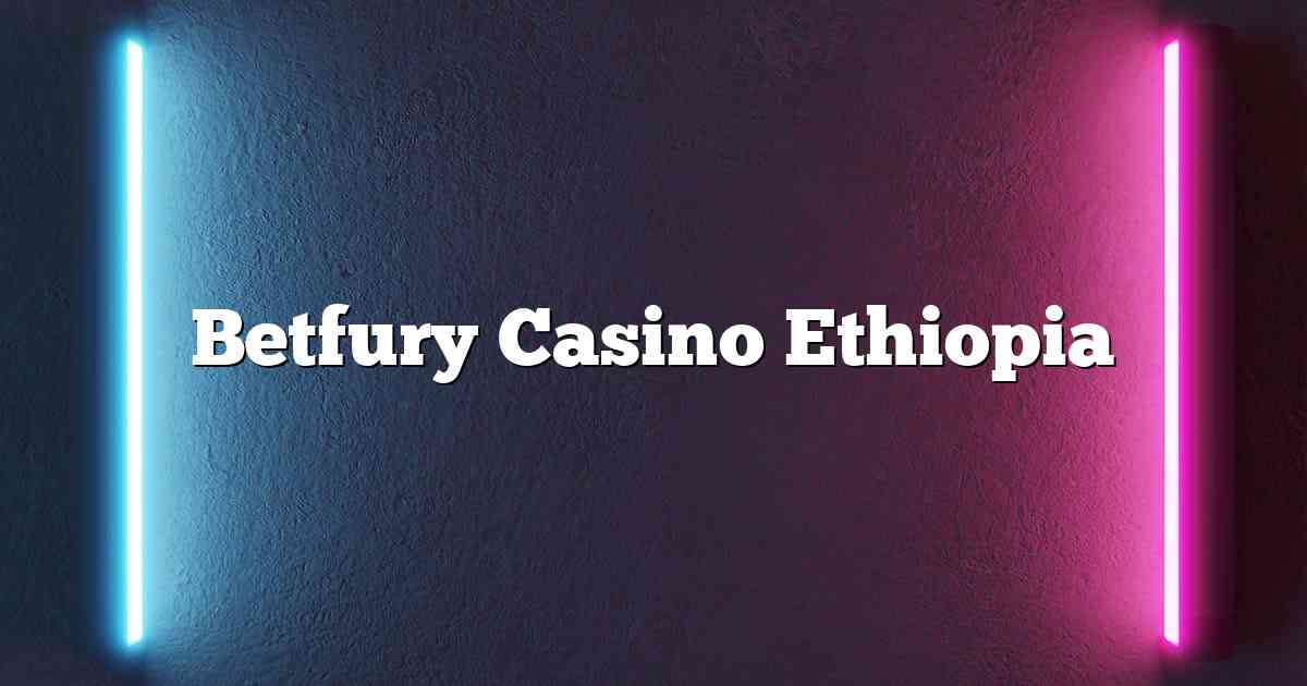 Betfury Casino Ethiopia