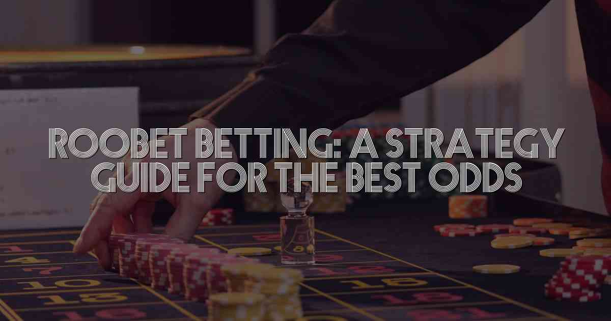 Roobet Betting: A Strategy Guide for the Best Odds