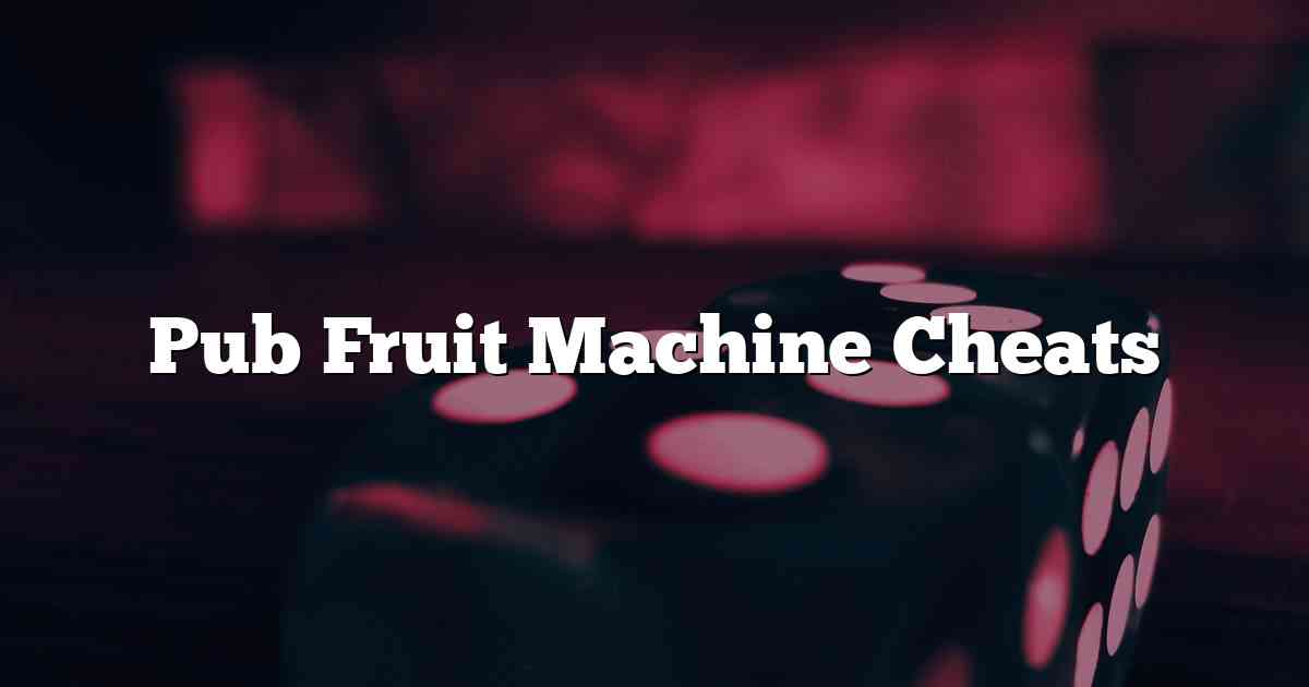 Pub Fruit Machine Cheats