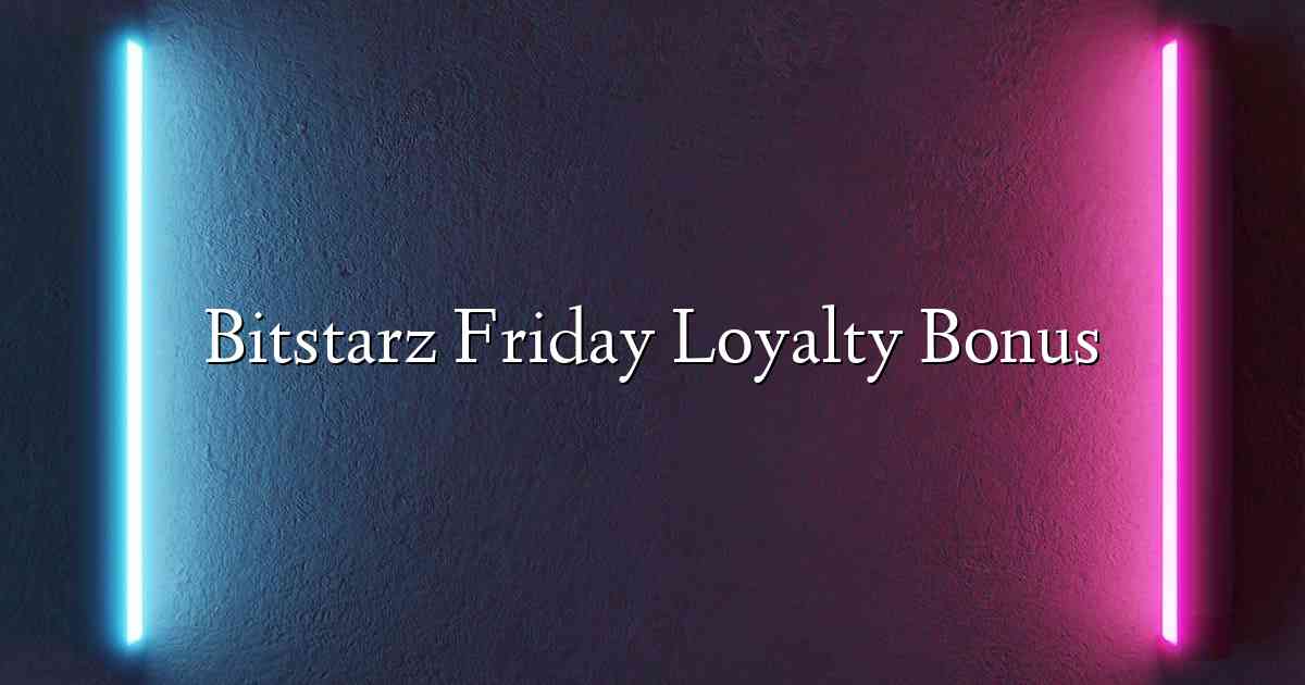 Bitstarz Friday Loyalty Bonus