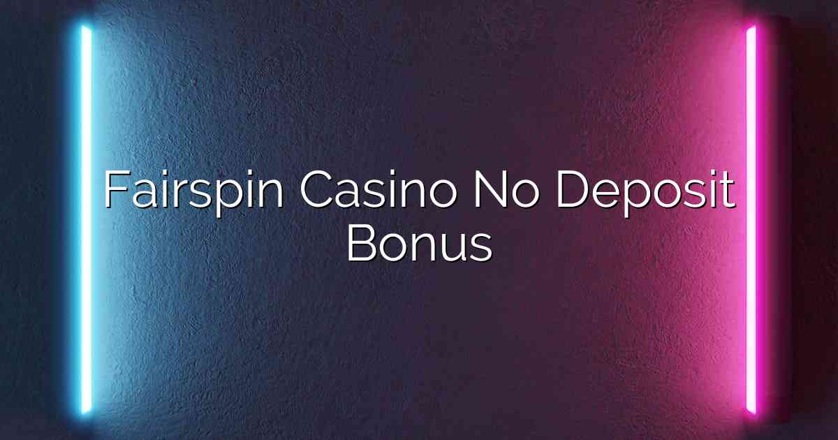 Fairspin Casino No Deposit Bonus